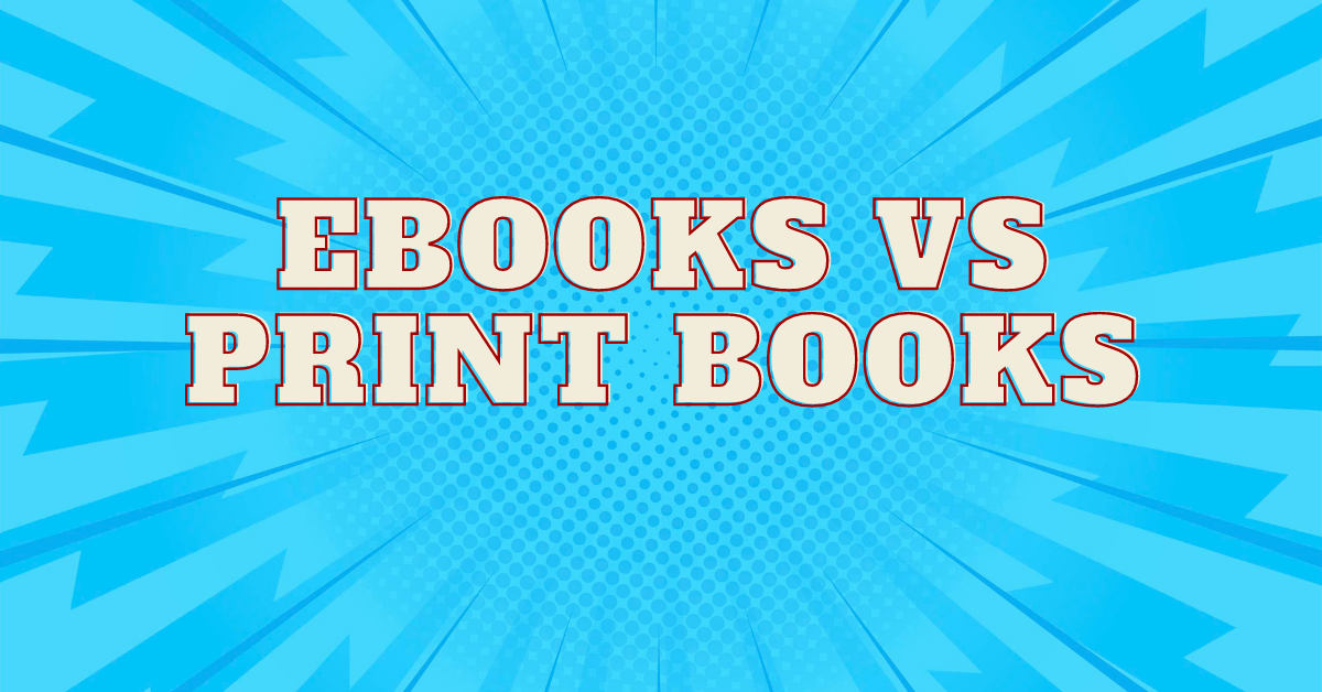 Print Books vs. eBooks: An Overview for Self-Publishing Authors